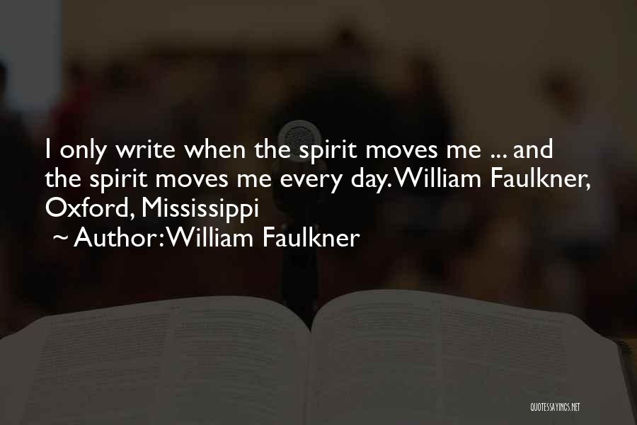 William Faulkner Quotes: I Only Write When The Spirit Moves Me ... And The Spirit Moves Me Every Day. William Faulkner, Oxford, Mississippi