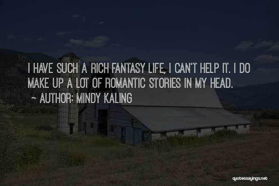 Mindy Kaling Quotes: I Have Such A Rich Fantasy Life, I Can't Help It. I Do Make Up A Lot Of Romantic Stories