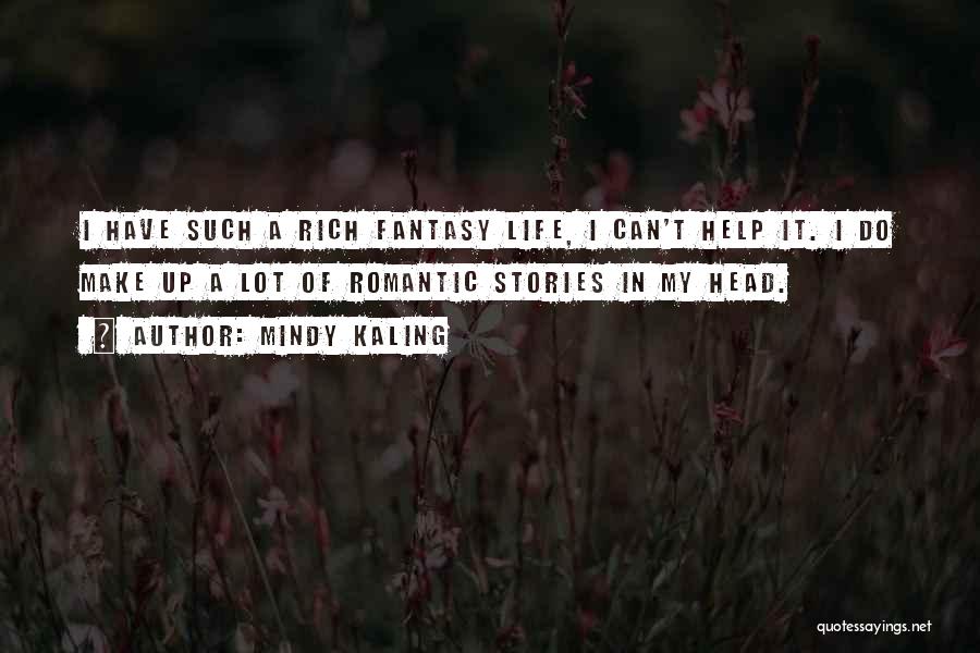 Mindy Kaling Quotes: I Have Such A Rich Fantasy Life, I Can't Help It. I Do Make Up A Lot Of Romantic Stories