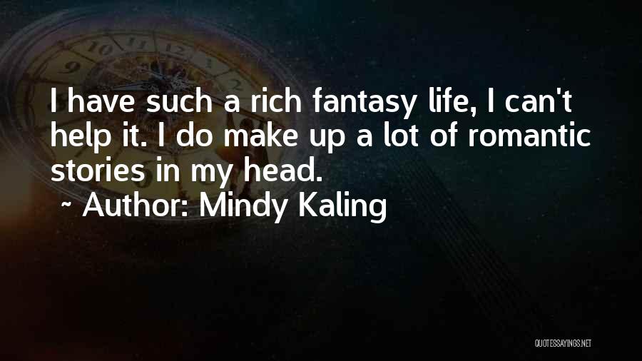 Mindy Kaling Quotes: I Have Such A Rich Fantasy Life, I Can't Help It. I Do Make Up A Lot Of Romantic Stories