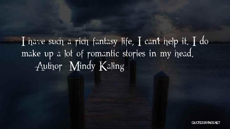 Mindy Kaling Quotes: I Have Such A Rich Fantasy Life, I Can't Help It. I Do Make Up A Lot Of Romantic Stories