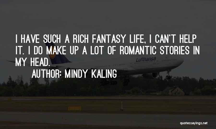 Mindy Kaling Quotes: I Have Such A Rich Fantasy Life, I Can't Help It. I Do Make Up A Lot Of Romantic Stories