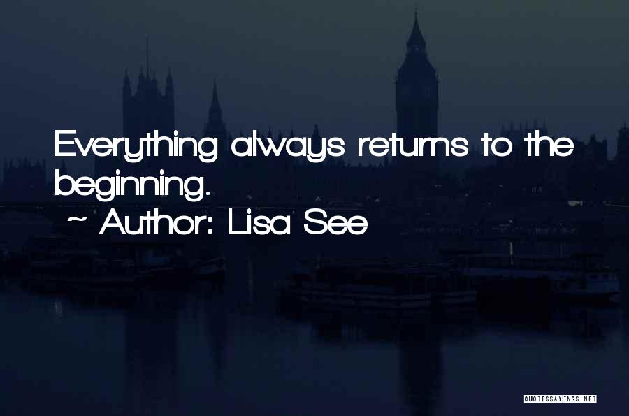 Lisa See Quotes: Everything Always Returns To The Beginning.