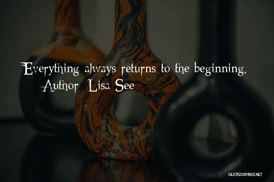 Lisa See Quotes: Everything Always Returns To The Beginning.