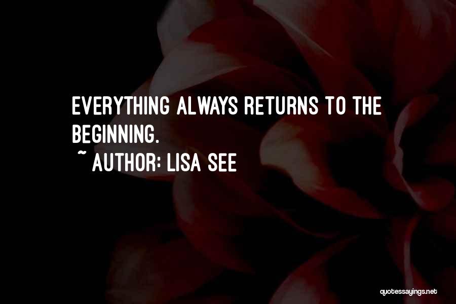 Lisa See Quotes: Everything Always Returns To The Beginning.