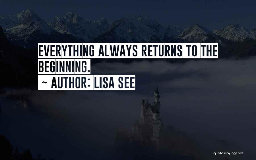 Lisa See Quotes: Everything Always Returns To The Beginning.