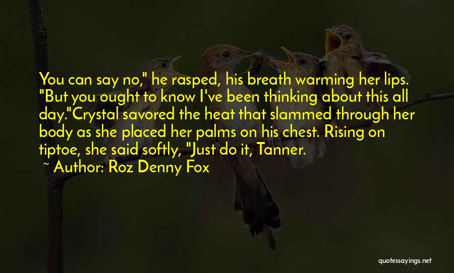 Roz Denny Fox Quotes: You Can Say No, He Rasped, His Breath Warming Her Lips. But You Ought To Know I've Been Thinking About