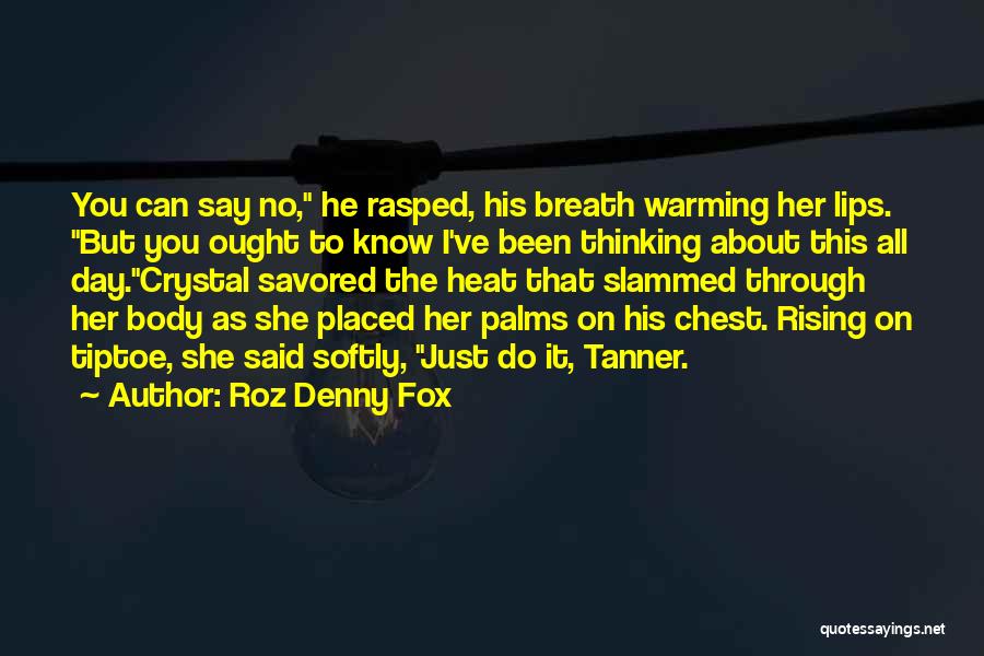 Roz Denny Fox Quotes: You Can Say No, He Rasped, His Breath Warming Her Lips. But You Ought To Know I've Been Thinking About