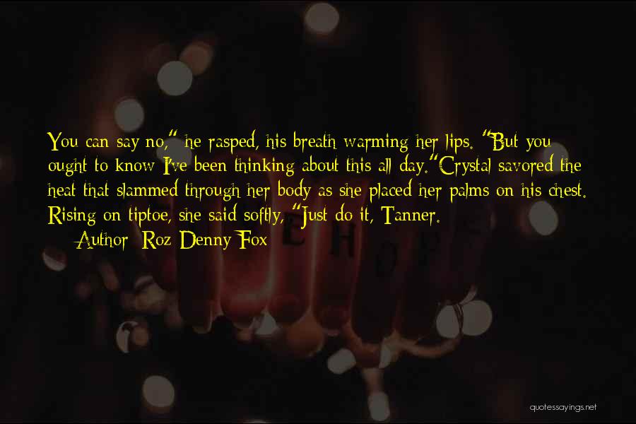 Roz Denny Fox Quotes: You Can Say No, He Rasped, His Breath Warming Her Lips. But You Ought To Know I've Been Thinking About