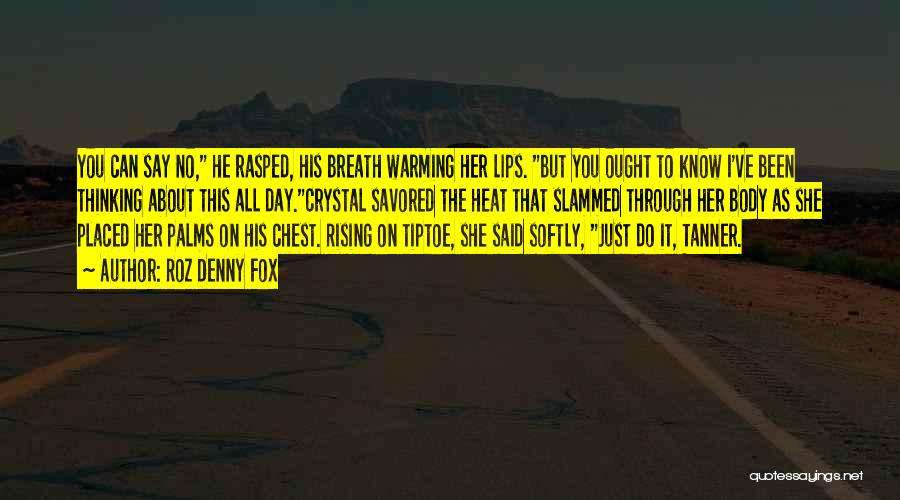 Roz Denny Fox Quotes: You Can Say No, He Rasped, His Breath Warming Her Lips. But You Ought To Know I've Been Thinking About