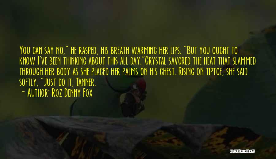 Roz Denny Fox Quotes: You Can Say No, He Rasped, His Breath Warming Her Lips. But You Ought To Know I've Been Thinking About