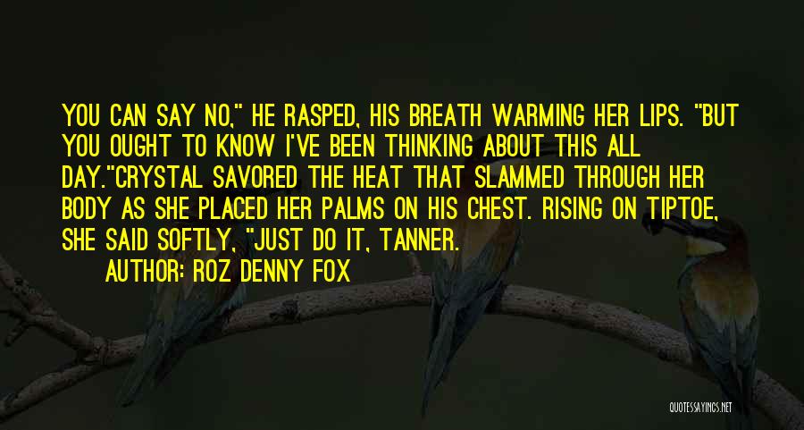 Roz Denny Fox Quotes: You Can Say No, He Rasped, His Breath Warming Her Lips. But You Ought To Know I've Been Thinking About