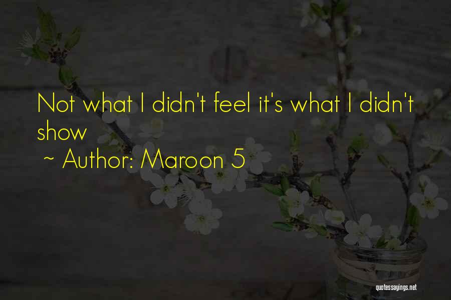 Maroon 5 Quotes: Not What I Didn't Feel It's What I Didn't Show