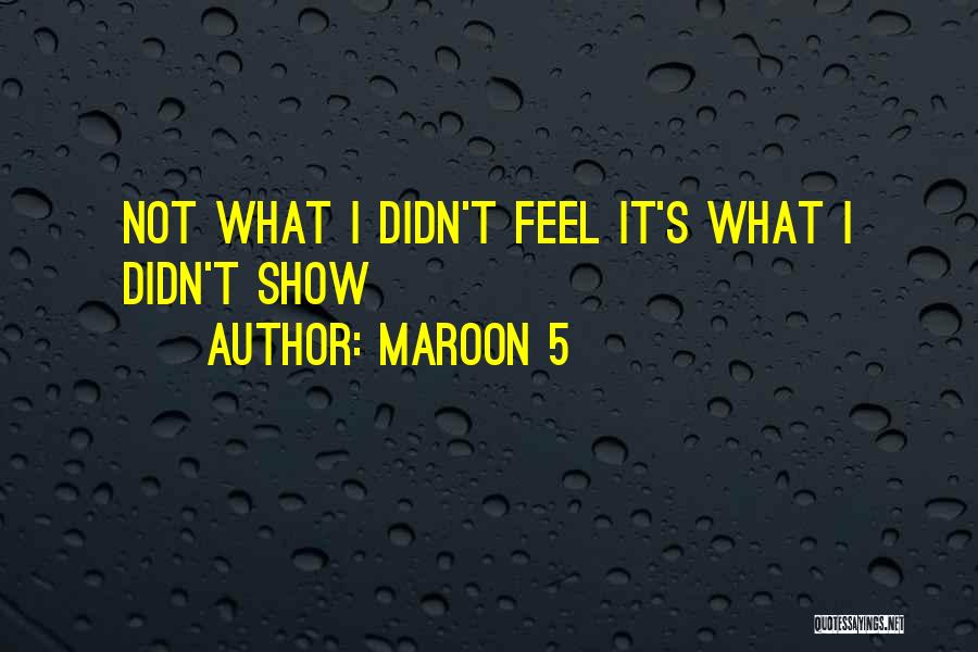 Maroon 5 Quotes: Not What I Didn't Feel It's What I Didn't Show