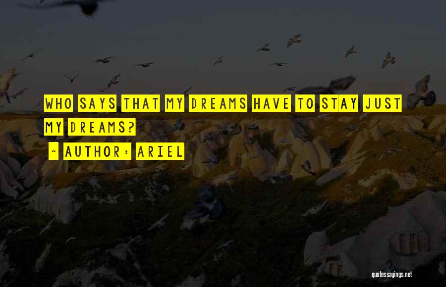 Ariel Quotes: Who Says That My Dreams Have To Stay Just My Dreams?