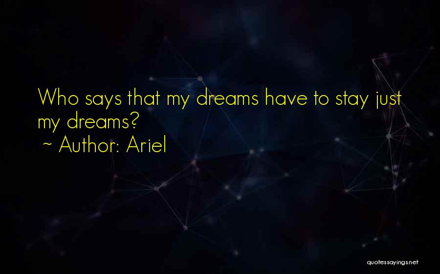 Ariel Quotes: Who Says That My Dreams Have To Stay Just My Dreams?