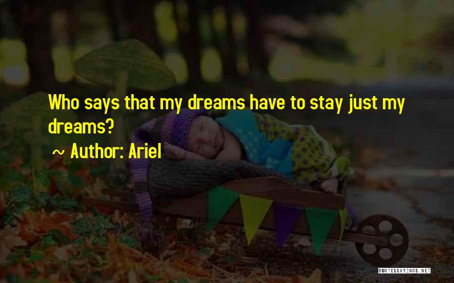 Ariel Quotes: Who Says That My Dreams Have To Stay Just My Dreams?