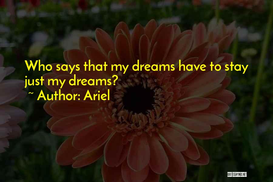 Ariel Quotes: Who Says That My Dreams Have To Stay Just My Dreams?