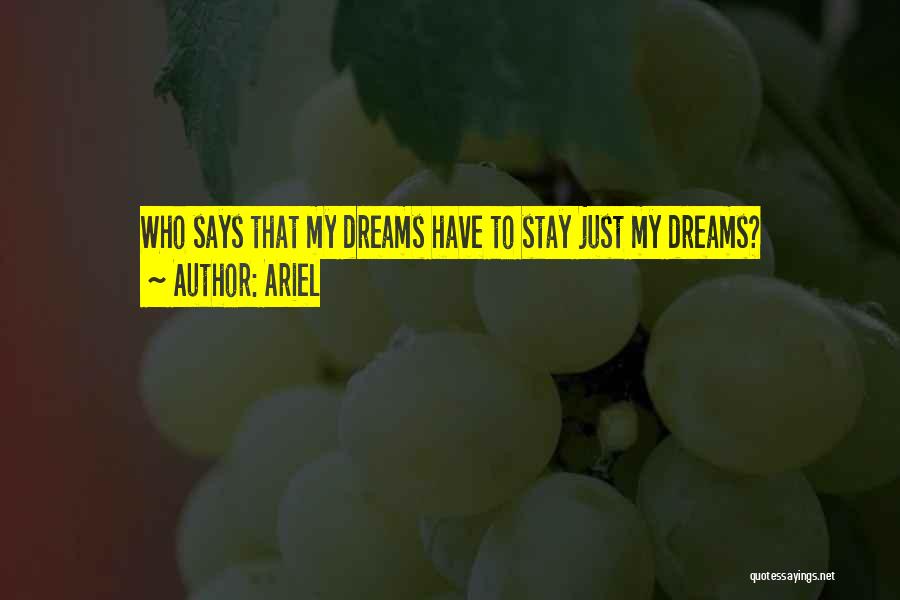Ariel Quotes: Who Says That My Dreams Have To Stay Just My Dreams?