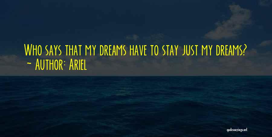 Ariel Quotes: Who Says That My Dreams Have To Stay Just My Dreams?