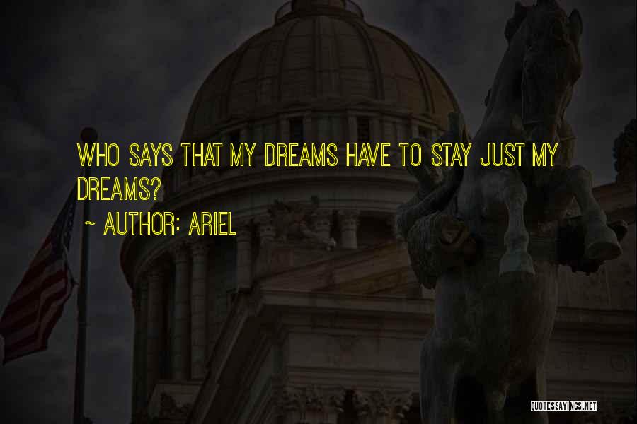 Ariel Quotes: Who Says That My Dreams Have To Stay Just My Dreams?
