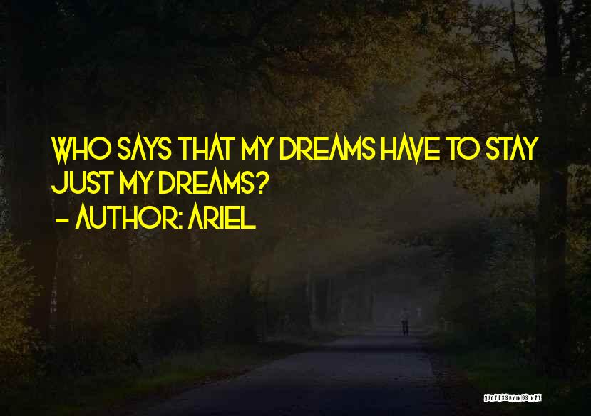 Ariel Quotes: Who Says That My Dreams Have To Stay Just My Dreams?