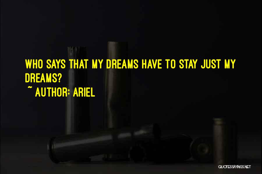 Ariel Quotes: Who Says That My Dreams Have To Stay Just My Dreams?
