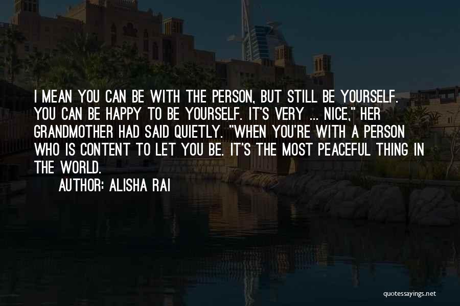 Alisha Rai Quotes: I Mean You Can Be With The Person, But Still Be Yourself. You Can Be Happy To Be Yourself. It's