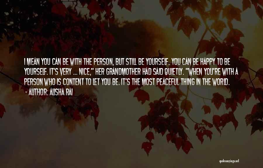 Alisha Rai Quotes: I Mean You Can Be With The Person, But Still Be Yourself. You Can Be Happy To Be Yourself. It's