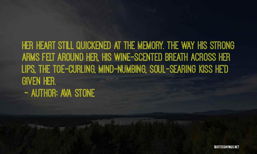 Ava Stone Quotes: Her Heart Still Quickened At The Memory. The Way His Strong Arms Felt Around Her, His Wine-scented Breath Across Her