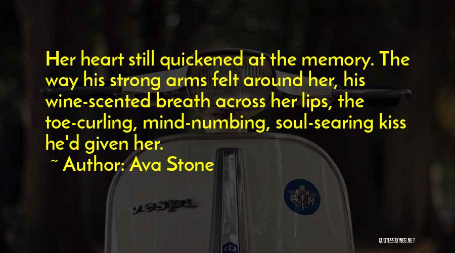 Ava Stone Quotes: Her Heart Still Quickened At The Memory. The Way His Strong Arms Felt Around Her, His Wine-scented Breath Across Her