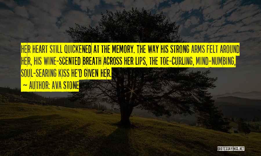 Ava Stone Quotes: Her Heart Still Quickened At The Memory. The Way His Strong Arms Felt Around Her, His Wine-scented Breath Across Her