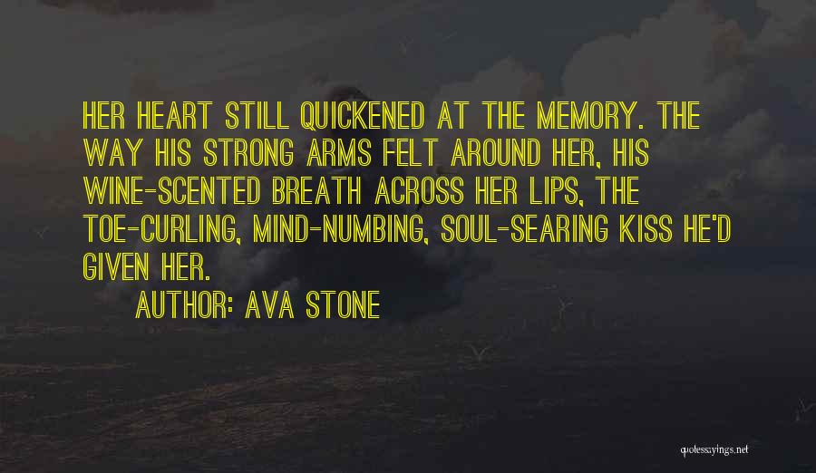 Ava Stone Quotes: Her Heart Still Quickened At The Memory. The Way His Strong Arms Felt Around Her, His Wine-scented Breath Across Her