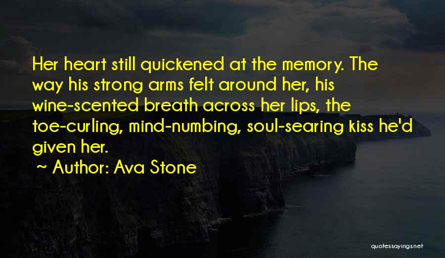 Ava Stone Quotes: Her Heart Still Quickened At The Memory. The Way His Strong Arms Felt Around Her, His Wine-scented Breath Across Her