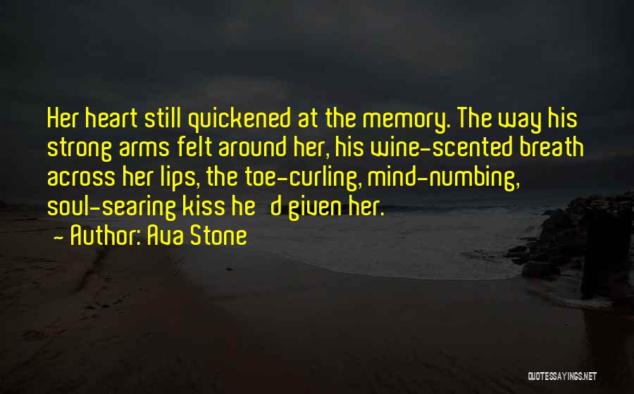 Ava Stone Quotes: Her Heart Still Quickened At The Memory. The Way His Strong Arms Felt Around Her, His Wine-scented Breath Across Her