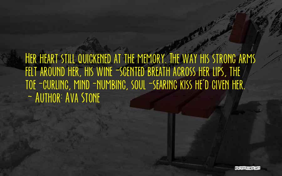 Ava Stone Quotes: Her Heart Still Quickened At The Memory. The Way His Strong Arms Felt Around Her, His Wine-scented Breath Across Her