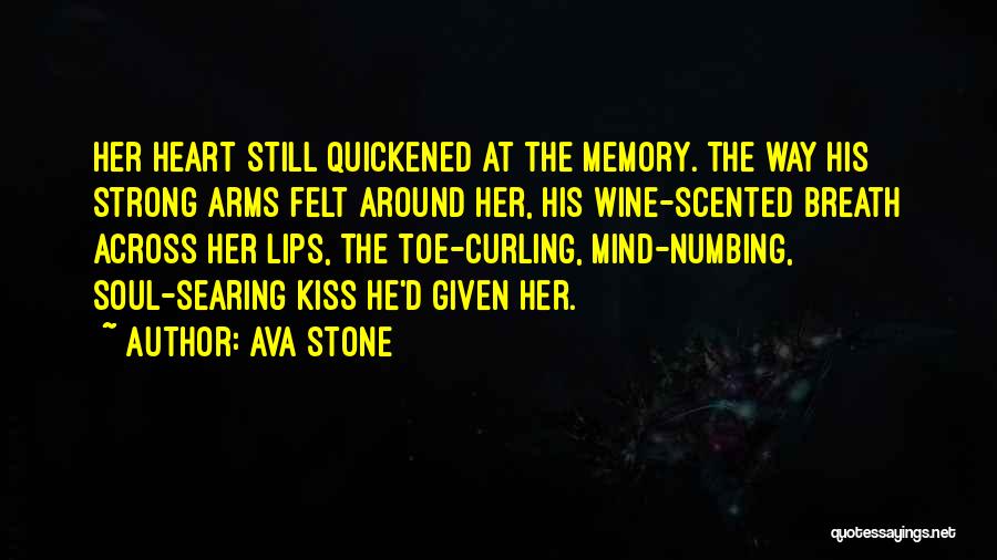 Ava Stone Quotes: Her Heart Still Quickened At The Memory. The Way His Strong Arms Felt Around Her, His Wine-scented Breath Across Her