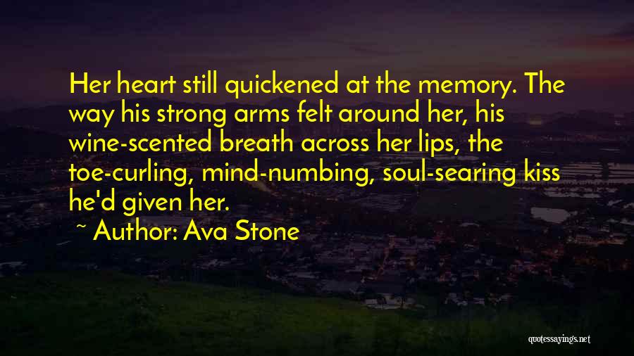 Ava Stone Quotes: Her Heart Still Quickened At The Memory. The Way His Strong Arms Felt Around Her, His Wine-scented Breath Across Her