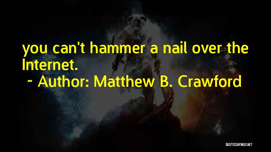 Matthew B. Crawford Quotes: You Can't Hammer A Nail Over The Internet.