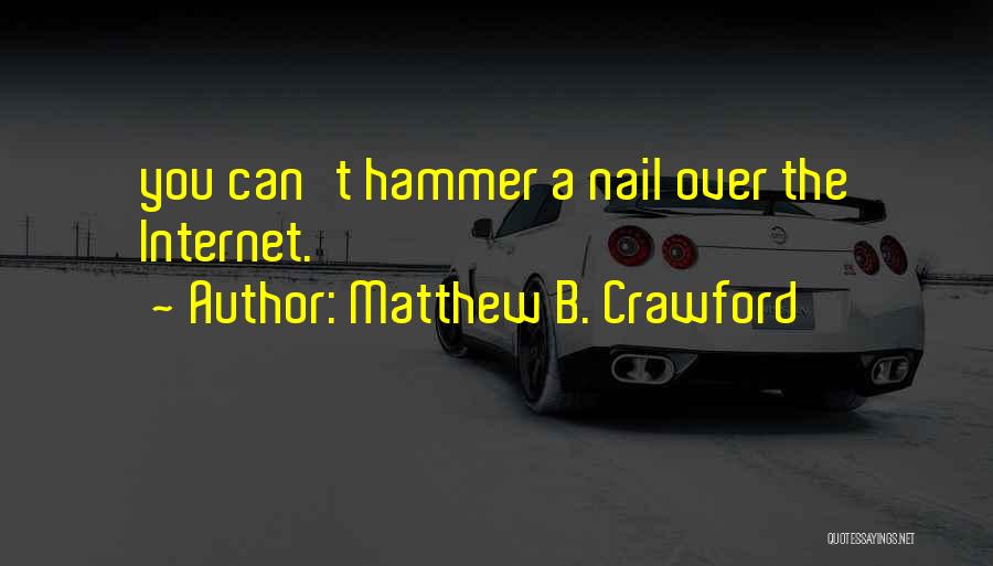 Matthew B. Crawford Quotes: You Can't Hammer A Nail Over The Internet.