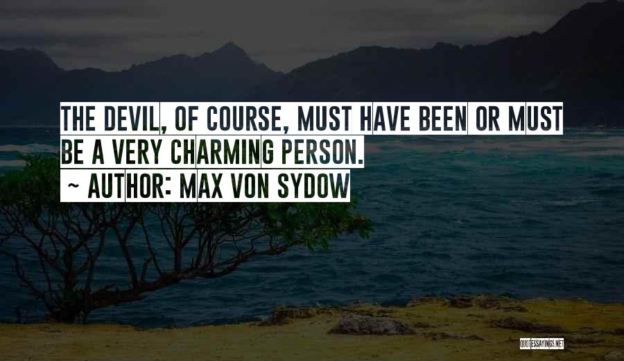 Max Von Sydow Quotes: The Devil, Of Course, Must Have Been Or Must Be A Very Charming Person.