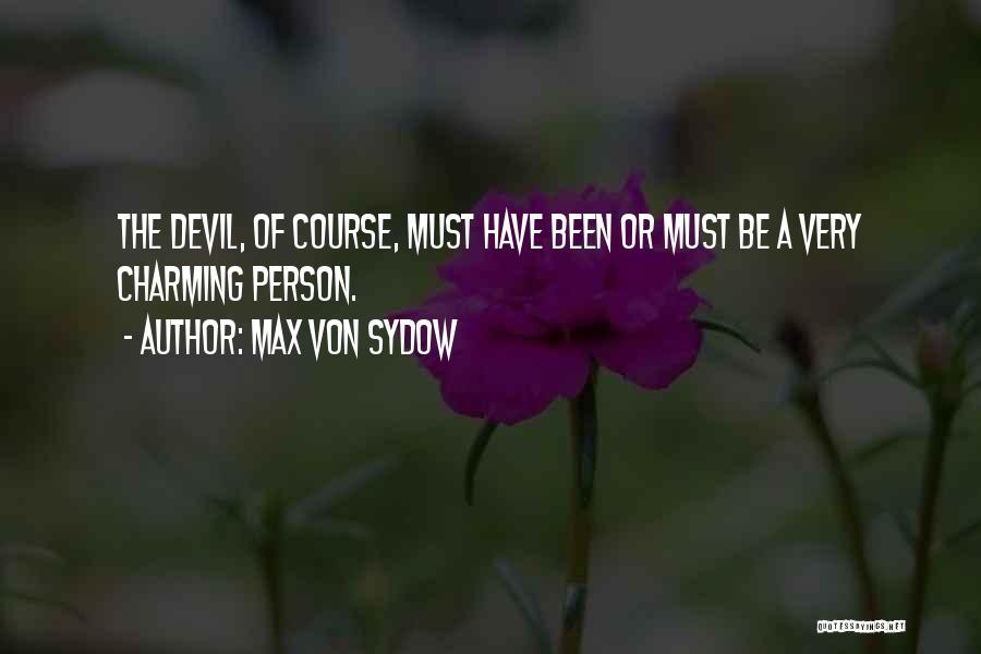 Max Von Sydow Quotes: The Devil, Of Course, Must Have Been Or Must Be A Very Charming Person.