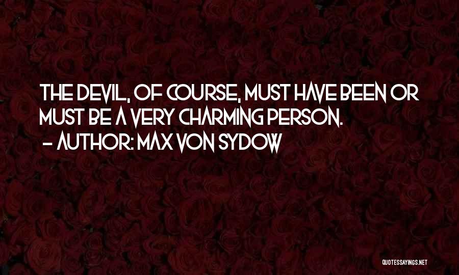 Max Von Sydow Quotes: The Devil, Of Course, Must Have Been Or Must Be A Very Charming Person.