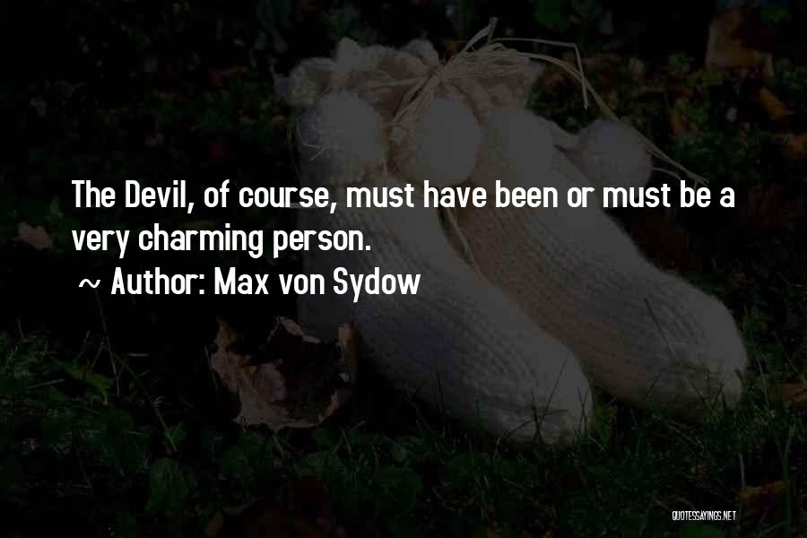 Max Von Sydow Quotes: The Devil, Of Course, Must Have Been Or Must Be A Very Charming Person.