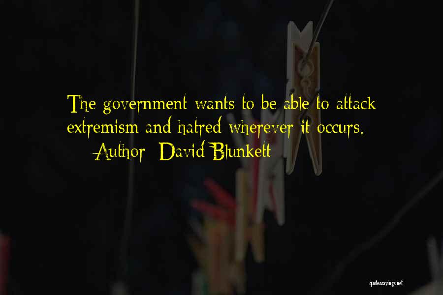 David Blunkett Quotes: The Government Wants To Be Able To Attack Extremism And Hatred Wherever It Occurs.