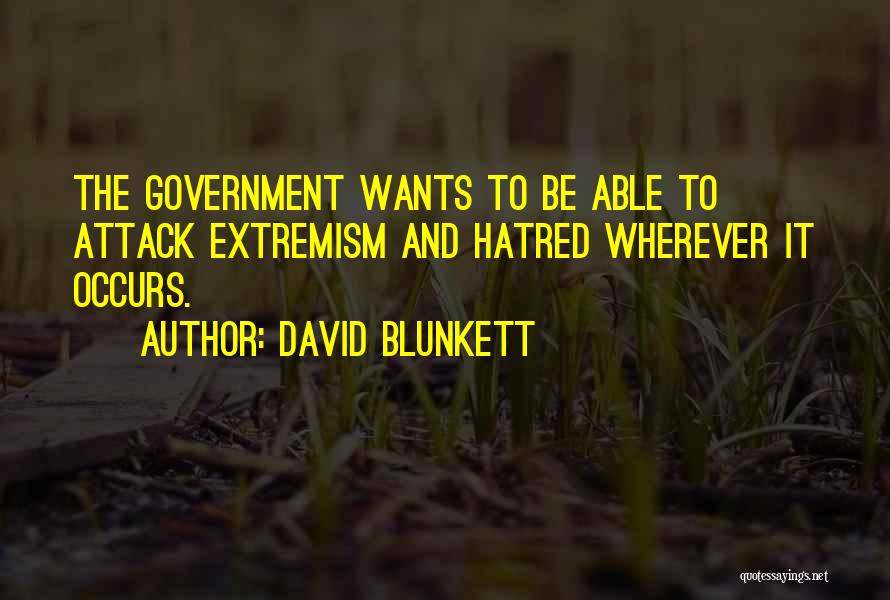 David Blunkett Quotes: The Government Wants To Be Able To Attack Extremism And Hatred Wherever It Occurs.