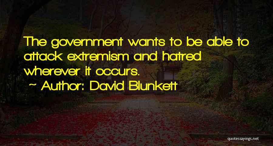 David Blunkett Quotes: The Government Wants To Be Able To Attack Extremism And Hatred Wherever It Occurs.