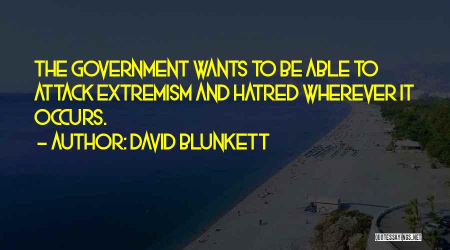 David Blunkett Quotes: The Government Wants To Be Able To Attack Extremism And Hatred Wherever It Occurs.