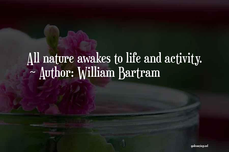 William Bartram Quotes: All Nature Awakes To Life And Activity.