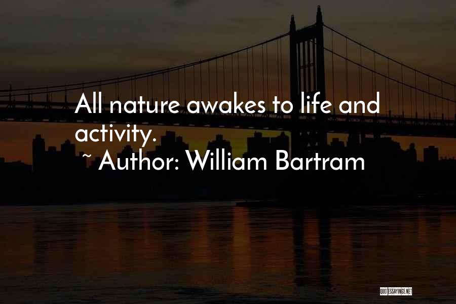 William Bartram Quotes: All Nature Awakes To Life And Activity.